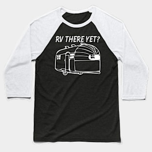 RV There yet airstream camper Baseball T-Shirt